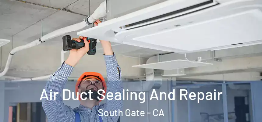Air Duct Sealing And Repair South Gate - CA