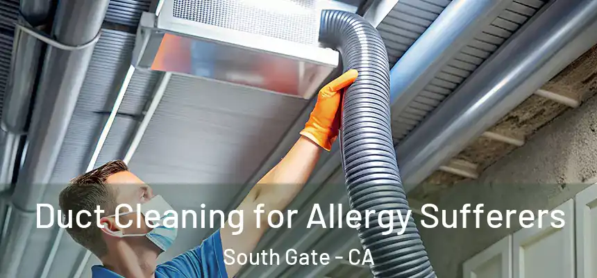Duct Cleaning for Allergy Sufferers South Gate - CA