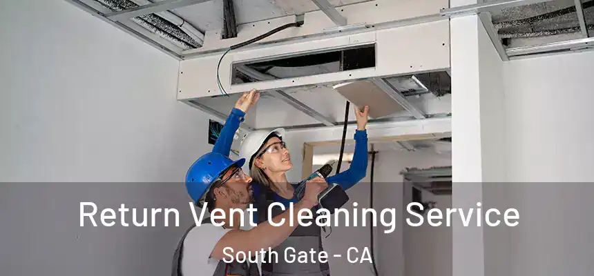Return Vent Cleaning Service South Gate - CA